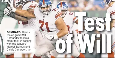  ??  ?? Giants rookie guard Will Hernandez faces a major task in dealing with the Jaguars’ Marcell Dareus and AP