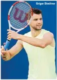  ??  ?? Grigor Dimitrov