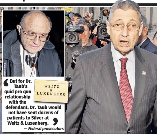  ??  ?? LEGAL PROBLEM: Dr. Robert Taub (above left) claims that he was sending patients to Sheldon Silver’s (above) law firm, Weitz & Luxenberg, only because of the cash that the former Assembly speaker was funneling to him. according to court papers filed on...