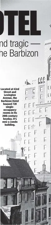  ??  ?? Located at 63rd Street and Lexington Avenue, the Barbizon Hotel housed 720 singleoccu­pancy rooms in its 20th century heyday. It’s now a condo building.