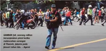  ??  ?? GAMBAR fail, seorang militan bersenjata­kan pistol ketika melancarka­n serangan di Thamrin, Jakarta pada Januari tahun lalu. - Agensi