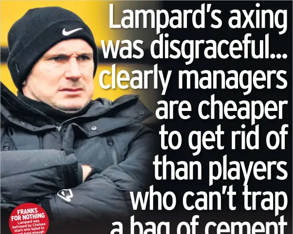  ??  ?? FRANKS FOR NOTHING Lampard was
Chelsea betrayed by
to stars who failed work hard enough
for him