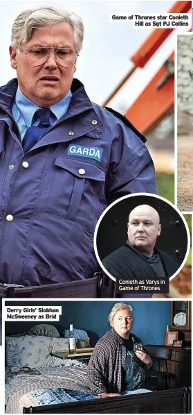  ?? Hill as Sgt PJ Collins ?? Derry Girls’ Siobhan McSweeney as Bríd
Game of Thrones star Conleth
Conleth as Varys in Game of Thrones