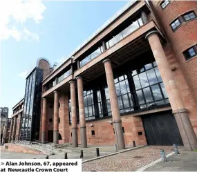  ??  ?? > Alan Johnson, 67, appeared at Newcastle Crown Court