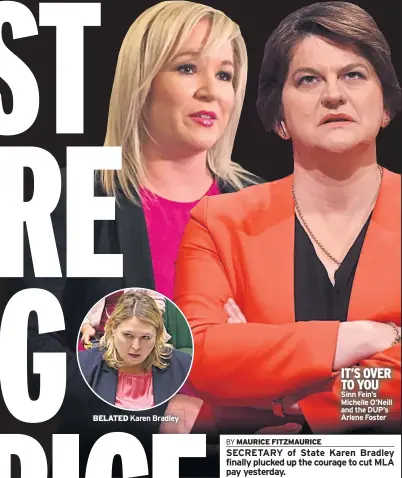  ??  ?? IT’S OVER TO YOU Sinn Fein’s Michelle O’neill and the DUP’S Arlene Foster