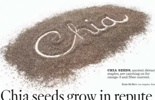  ?? Kirk Mckoy
Los Angeles Times ?? CHIA SEEDS, ancient dietary staples, are catching on for omega-3 and fiber content.