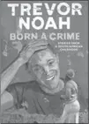  ?? DOUBLEDAY CANADA ?? Born a Crime, by Trevor Noah, Doubleday Canada, 304 pages, $35.