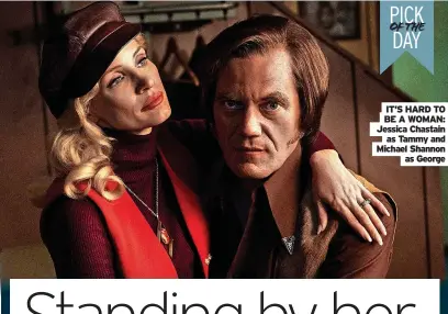  ?? ?? IT’S HARD TO BE A WOMAN: Jessica Chastain as Tammy and Michael Shannon as George