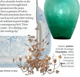  ?? ?? Asiatic platter, £33.99, Burleigh. Chandelier, £650, The French Bedroom Company. Vase, £12.95, Sarah Raven