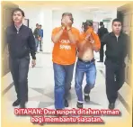  ??  ?? DITAHAN: Dua suspek ditahan reman bagi membantu siasatan.