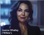  ??  ?? Joanne Whalley (‘Willow’).