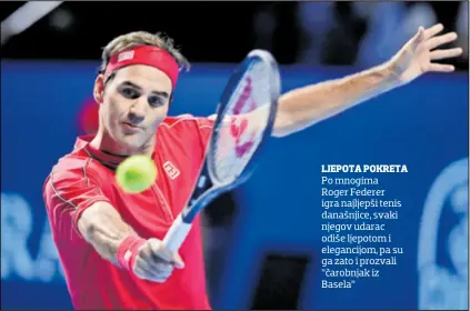  ??  ?? Po mnogima Roger Federer igra najljepši tenis današnjice, svaki njegov udarac odiše ljepotom i elegancijo­m, pa su ga zato i prozvali “čarobnjak iz Basela”