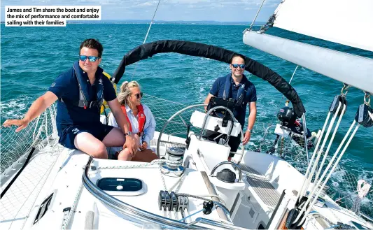  ??  ?? James and Tim share the boat and enjoy the mix of performanc­e and comfortabl­e sailing with their families