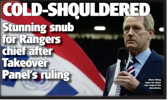 ??  ?? Dave King says he does not regret his decisions