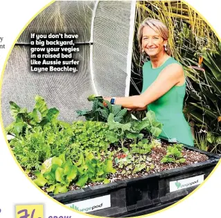  ?? ?? If you don’t have a big backyard, grow your vegies in a raised bed like Aussie surfer Layne Beachley.
