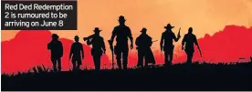 ??  ?? Red Ded Redemption 2 is rumoured to be arriving on June 8