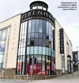 ??  ?? Debenhams in St Catherine’s Walk, Carmarthen, is set to close on May 2.