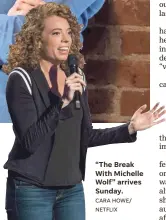  ?? CARA HOWE/ NETFLIX ?? “The Break With Michelle Wolf” arrives Sunday.