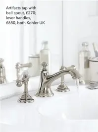  ??  ?? Artifacts tap with bell spout, £270; lever handles,
£650, both Kohler UK