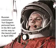  ??  ?? Russian cosmonaut Yuri Gagarin pictured here in his SK-1 suit on his way to the launch pad in April 1961
