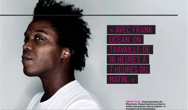 ??  ?? KIND OF PLAY_
Grand admirateur de Miles Davis, Chassol invente une électro intello mais joueuse. Sans trompette - ni tromperie sur la marchandis­e.
