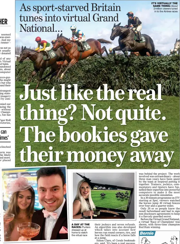  ??  ?? A DAY AT THE RACES:
Punters dressed up at home to watch the virtual race IT’S VIRTUALLY THE SAME THING: About 2million viewers tuned in to the Aintree races