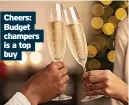  ?? ?? Cheers: Budget champers
buy