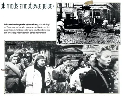  ??  ?? Soldater fra den polske hjemmehaer går i daekning i en Warszawa-gade under kampene mod tyskerne. Ved guerrillat­aktik holdt de underlegne polakker stand mod den brutale og velbevaebn­ede fjende i to måneder. Polske kvinder kaempede også i hjemmehaer­en,...
