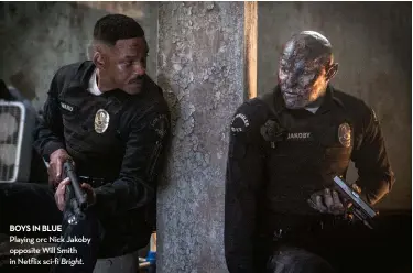  ??  ?? boyS in bLue Playing orc nick Jakoby opposite will Smith in netflix sci-fi Bright.