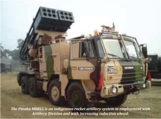  ??  ?? The Pinaka MBRLS is an indigenous rocket artillery system in employment with
Artillery Division and with increasing induction ahead.