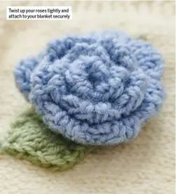  ??  ?? Twist up your roses tightly and attach to your blanket securely