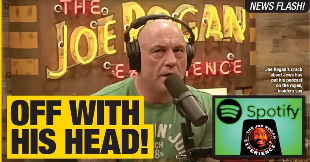  ?? ?? Joe Rogan’s crack about Jews has put his podcast on the ropes, insiders say