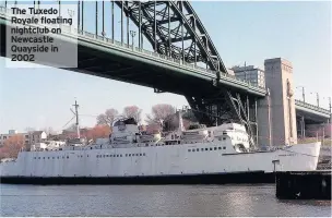  ??  ?? The Tuxedo Royale floating nightclub on Newcastle Quayside in 2002