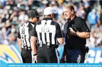  ?? — AFP ?? CARSON: Head Coach Jack Del Rio of the Oakland Raiders argues a penalty call with the officials during the second quarter of the game against the Los Angeles Chargers at StubHub Center on Sunday in Carson.