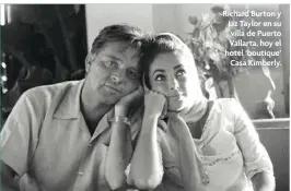  ?? ?? Richard Burton y Liz Taylor en su villa de Puerto Vallarta, hoy el hotel ‘boutique’ Casa Kimberly.
