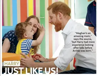  ??  ?? “Meghan’s an amazing mom,” says the source, “but Harry had more experience looking after kids before Archie was born.”
