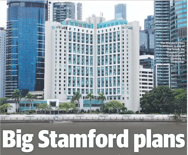  ?? ?? The Stamford Plaza in Brisbane is one of the hotels the Stamford Land Corporatio­n is planning to redevelop.