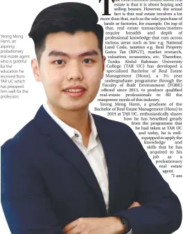  ?? ?? Yeong Meng Hann, an aspiring probationa­ry real estate agent who is grateful for the education he received from TAR UC which has prepared him well for the profession.