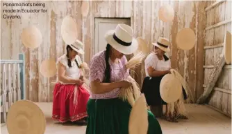  ?? ?? Panama hats being made in Ecuador for Cuyana.