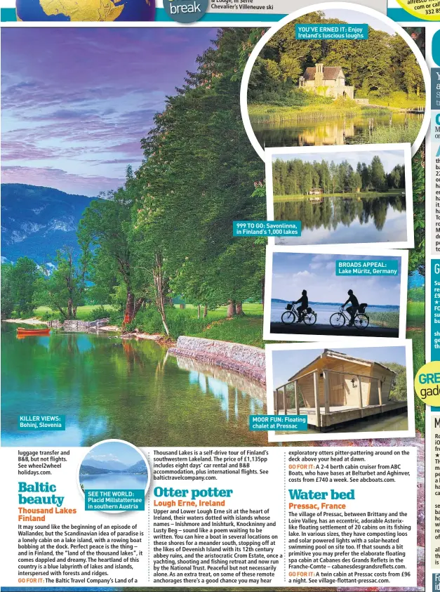  ??  ?? KILLER VIEWS: Bohinj, Slovenia SEE THE WORLD: Placid Millstatte­rsee in southern Austria 999 TO GO: Savonlinna, in Finland’s 1,000 lakes YOU’VE ERNED IT: Enjoy Ireland’s luscious loughs MOOR FUN: Floating chalet at Pressac BROADS APPEAL: Lake Müritz,...