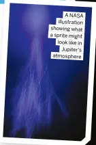  ?? ?? A NASA illustrati­on showing what a sprite might look like in Jupiter’s atmosphere