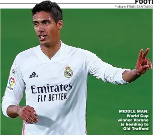  ?? Picture: FRAN SANTIAGO ?? MIDDLE MAN: World Cup winner Varane is heading to Old Trafford