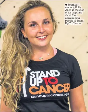  ??  ?? Southport student Holly Allen is the star of an inspiring short film encouragin­g people to Stand Up To Cancer