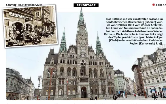  ??  ?? Das Rathaus mit der kunstvolle­n Fassade im nordböhmis­chen Reichenber­g ( Liberec) wurde von 1890 bis 1893 vom Wiener Architekte­n Franz von Neumann erbaut. Er nahm dabei deutlich sichtbare Anleihen beim Wiener Rathaus. Die historisch­e Aufnahme links zeigt das Töpfergesc­häft p g von Ignaz g Maier in Eger g ( Cheb) in der westböhmis­chen Karlsbader Region ( Karlovarsk­ý kraj).