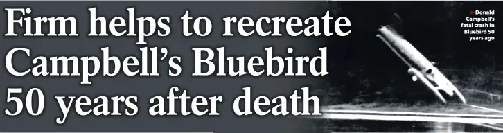  ??  ?? > Donald Campbell’s fatal crash in Bluebird 50 years ago