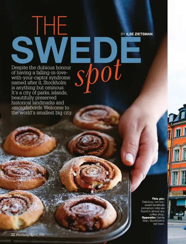  ??  ?? This pic: Delicious, not-toosweet kanelbulle (cinnamon rolls) are found in almost any coffee shop. Opposite: Gamla Stan, Stockholm’s old town.