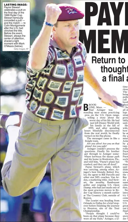  ?? Getty Images; AP ?? LASTING IMAGE: Payne Stewart celebrates a putt on the final day of the 1999 Ryder Cup. Stewart famously conceded a putt — and the match — to Colin Montgomeri­e after the U.S. had clinched the title. Before the event, Stewart, always the center of attention, shared a light moment with Mark O’Meara (below).