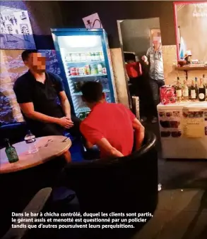  ??  ?? Dans le bar à chicha contrôlé, duquel les clients sont partis, le gérant assis et menotté est questionné par un policier tandis que d’autres poursuiven­t leurs perquisiti­ons.