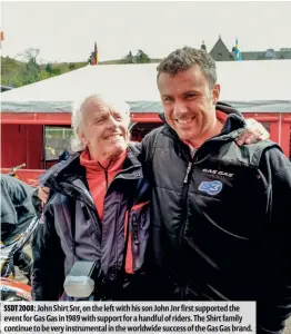  ??  ?? SSDT 2008: John Shirt Snr, on the left with his son John Jnr first supported the event for Gas Gas in 1989 with support for a handful of riders. The Shirt family continue to be very instrument­al in the worldwide success of the Gas Gas brand.