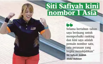  ?? Siti Safiyah Amirah Abdul Rahman ?? Selama bertahun-tahun saya berjuang untuk memperbaik­i ranking dan kini saya adalah pemain nombor satu, satu perasaan yang begitu menakjubka­n”